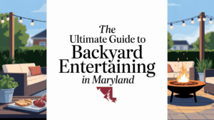 The Ultimate Guide to Backyard Entertaining in Maryland